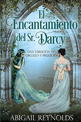 El Encantamiento del Sr. Darcy: Una Variación de Orgullo y Prejuicio (Spanish Edition)