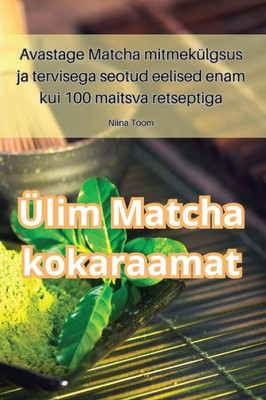 Ülim Matcha Kokaraamat (Estonian Edition)