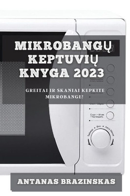 Mikrobangu Keptuviu Knyga 2023: Greitai Ir Skaniai Kepkite Mikrobange! (Lithuanian Edition)