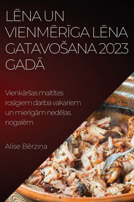 Lena Un Vienmeriga Lena Gatavosana 2023. Gada: Vienkarsas Maltites Rosigiem Darba Vakariem Un ... Nogalem (Latvian Edition)