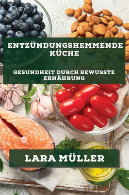 Entzündungshemmende Küche: Gesundheit Durch Bewusste Ernährung (German Edition)