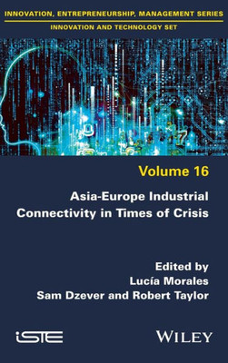 Asia-Europe Industrial Connectivity In Times Of Crisis (Innovation, Entrepreneurship, Management: Innovation And Technology, 16)