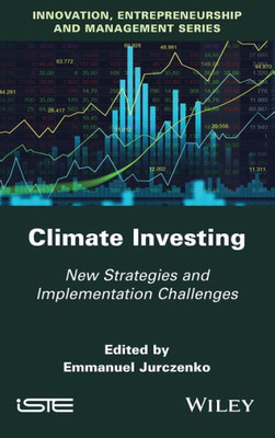 Climate Investing: New Strategies And Implementation Challenges (Innovation, Entrepreneurship, Management Series)