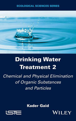 Drinking Water Treatment, Chemical And Physical Elimination Of Organic Substances And Particles (Drinking Water Treatment, Volume 2)