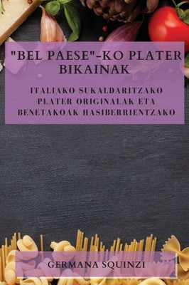 Bel Paese-Ko Plater Bikainak: Italiako Sukaldaritzako Plater Originalak Eta Benetakoak Hasiberrientzako (Basque Edition)