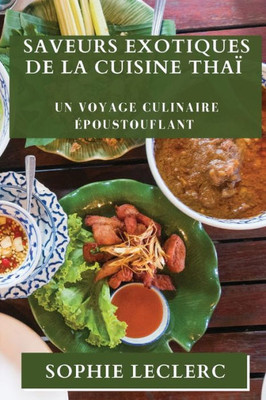 Saveurs Exotiques De La Cuisine Thaï: Un Voyage Culinaire Époustouflant (French Edition)