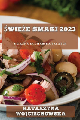 Swieze Smaki 2023: Ksiazka Kucharska Salatek (Polish Edition)