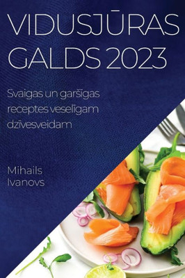 Vidusjuras Galds 2023: Svaigas Un Garsigas Receptes Veseligam Dzivesveidam (Latvian Edition)