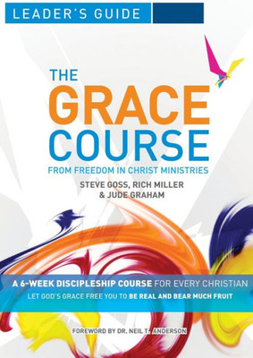 The Grace Course: Leader's Guide: From Freedom In Christ Ministries