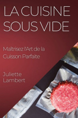 La Cuisine Sous Vide: Maîtrisez L'Art De La Cuisson Parfaite (French Edition)
