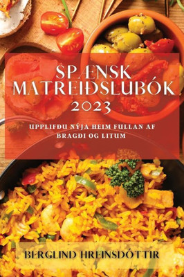 Spænsk Matreiðslubók 2023: Upplifðu Nýja Heim Fullan Af Bragði Og Litum (Icelandic Edition)
