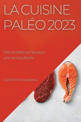 La Cuisine Paléo 2023: Des Recettes Saines Pour Une Vie Équilibrée (French Edition)