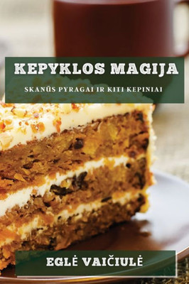 Kepyklos Magija: Skanus Pyragai Ir Kiti Kepiniai (Lithuanian Edition)