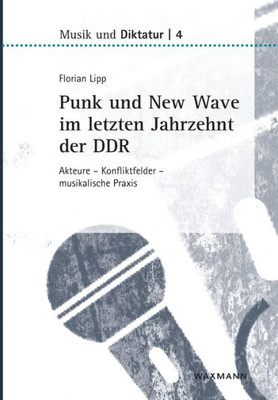 Punk Und New Wave Im Letzten Jahrzehnt Der Ddr: Akteure - Konfliktfelder - Musikalische Praxis (German Edition)