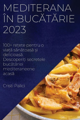 Mediterana În Bucatarie 2023: 100+ Re?Ete Pentru O Via?A Sanatoasa ?I Delicioasa. Descoperi?I ... Mediteraneene Acasa (Romanian Edition)