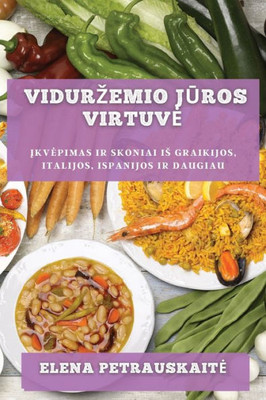 Vidurzemio Juros Virtuve: Ikvepimas Ir Skoniai Is Graikijos, Italijos, Ispanijos Ir Daugiau (Lithuanian Edition)