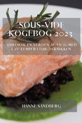 Sous-Vide Kogebog 2023: Udforsk En Verden Af Smag Med Lav Temperatur-Teknikken (Danish Edition)
