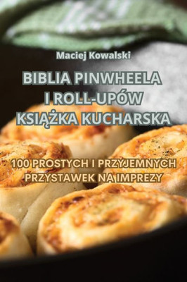 Biblia Pinwheela I Roll-Upów Ksiazka Kucharska (Polish Edition)