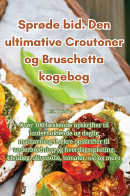 Sprøde Bid. Den Ultimative Croutoner Og Bruschetta Kogebog (Danish Edition)