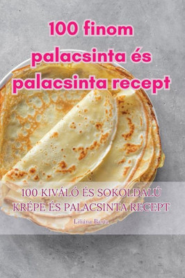 100 Finom Palacsinta És Palacsinta Recept (Hungarian Edition)
