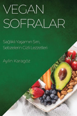 Vegan Sofralar: Saglikli Yasamin Sirri, Sebzelerin Gizli Lezzetleri (Turkish Edition)