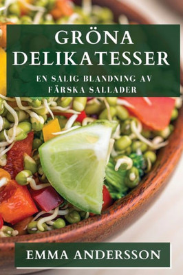 Gröna Delikatesser: En Salig Blandning Av Färska Sallader (Swedish Edition)