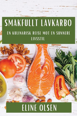 Smakfullt Lavkarbo: En Kulinarisk Reise Mot En Sunnere Livsstil (Norwegian Edition)
