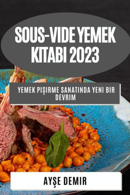 Sous-Vide Yemek Kitabi 2023: Yemek Pisirme Sanatinda Yeni Bir Devrim (Turkish Edition)