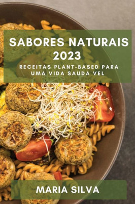 Sabores Naturais 2023: Receitas Plant-Based Para Uma Vida Sauda Vel (Portuguese Edition)