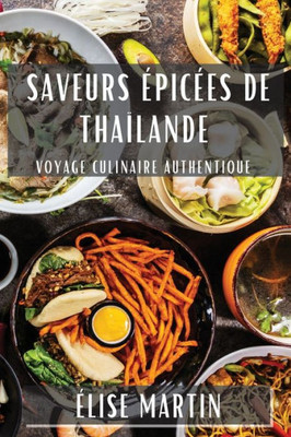Saveurs Épicées De Thaïlande: Voyage Culinaire Authentique (French Edition)