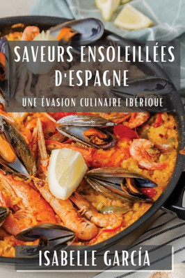 Saveurs Ensoleillées D'Espagne: Une Évasion Culinaire Ibérique (French Edition)