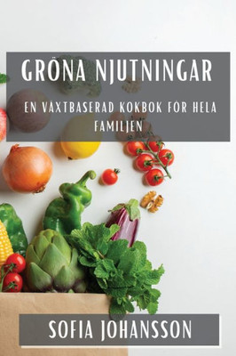 Gröna Njutningar: En Växtbaserad Kokbok För Hela Familjen (Swedish Edition)