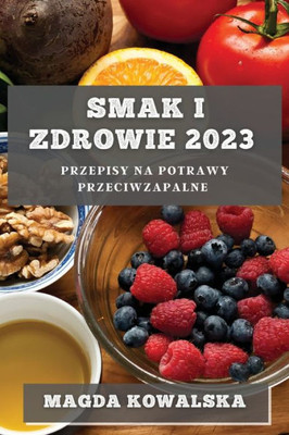 Smak I Zdrowie 2023: Przepisy Na Potrawy Przeciwzapalne (Polish Edition)