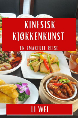 Kinesisk Kjøkkenkunst: En Smakfull Reise (Norwegian Edition)