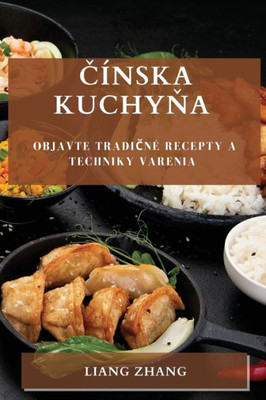 Cínska Kuchyna: Objavte Tradicné Recepty A Techniky Varenia (Slovak Edition)