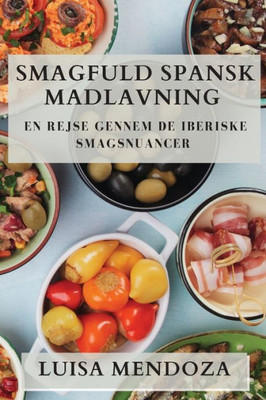 Smagfuld Spansk Madlavning: En Rejse Gennem De Iberiske Smagsnuancer (Danish Edition)