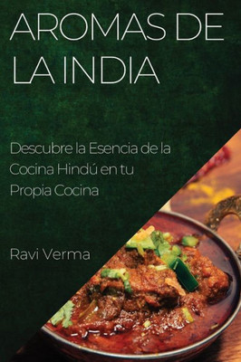 Aromas De La India: Descubre La Esencia De La Cocina Hindú En Tu Propia Cocina (Spanish Edition)
