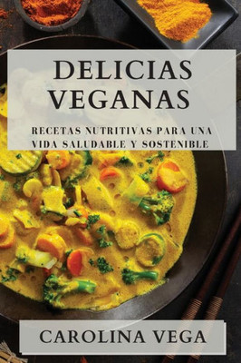Delicias Veganas: Recetas Nutritivas Para Una Vida Saludable Y Sostenible (Spanish Edition)