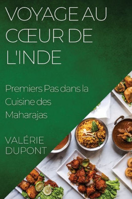 Voyage Au Coeur De L'Inde: Premiers Pas Dans La Cuisine Des Maharajas (French Edition)