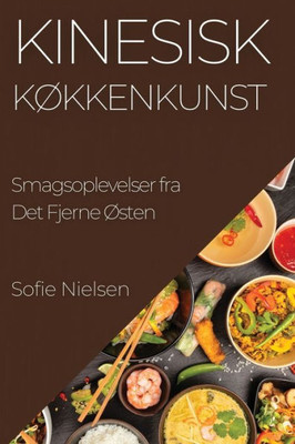Kinesisk Køkkenkunst: Smagsoplevelser Fra Det Fjerne Østen (Danish Edition)