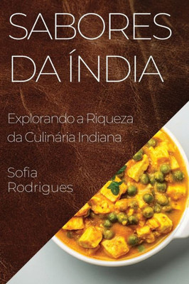 Sabores Da Índia: Explorando A Riqueza Da Culinária Indiana (Portuguese Edition)
