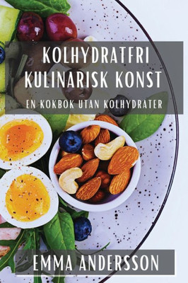 Kolhydratfri Kulinarisk Konst: En Kokbok Utan Kolhydrater (Swedish Edition)