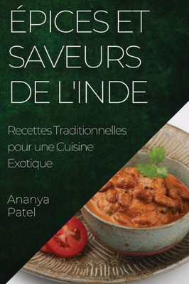 Épices Et Saveurs De L'Inde: Recettes Traditionnelles Pour Une Cuisine Exotique (French Edition)