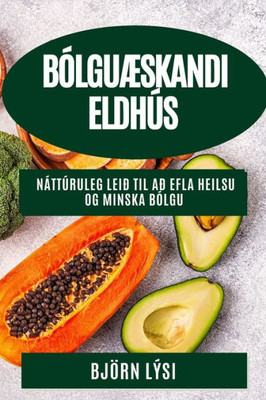 Bólguæskandi Eldhús: Náttúruleg Leið Til Að Efla Heilsu Og Minska Bólgu (Icelandic Edition)