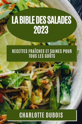 La Bible Des Salades 2023: Recettes Fraîches Et Saines Pour Tous Les Goûts (French Edition)