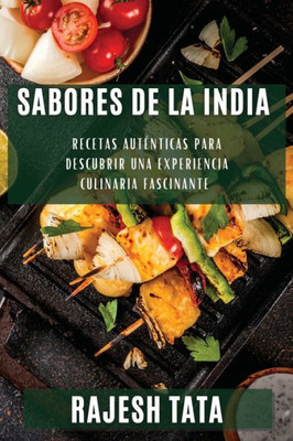 Sabores De La India: Recetas Auténticas Para Descubrir Una Experiencia Culinaria Fascinante (Spanish Edition)