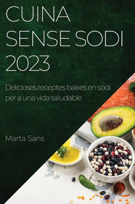 Cuina Sense Sodi 2023: Delicioses Receptes Baixes En Sodi Per A Una Vida Saludable (Catalan Edition)