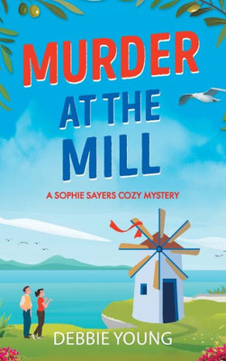 Murder At The Mill: A Gripping Cozy Murder Mystery For 2023 (A Sophie Sayers Cozy Mystery, 6)
