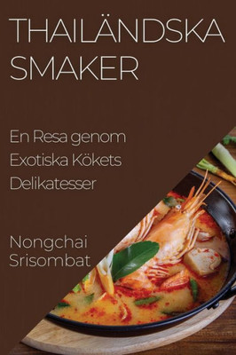 Thailändska Smaker: En Resa Genom Exotiska Kökets Delikatesser (Swedish Edition)
