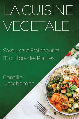 La Cuisine Vegetale: Savourez La Fraîcheur Et L'Équilibre Des Plantes (French Edition)